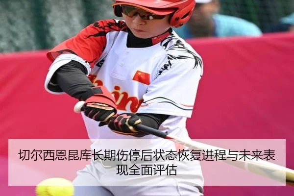 切尔西恩昆库长期伤停后状态恢复进程与未来表现全面评估